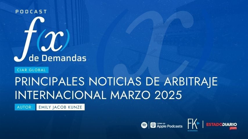 Principales noticias de arbitraje internacional marzo 2025